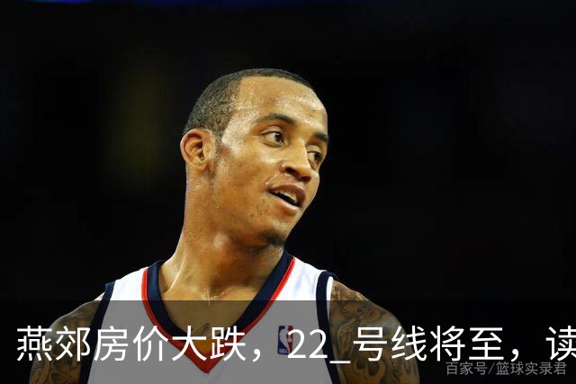 燕郊房价大跌，22 号线将至，读懂站点逻辑，片区涨跌分化。